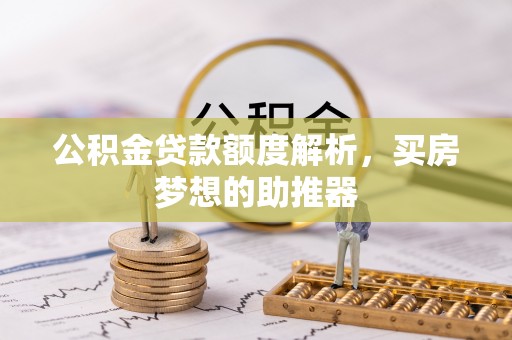 正宁公积金贷款额度解析，买房梦想的助推器