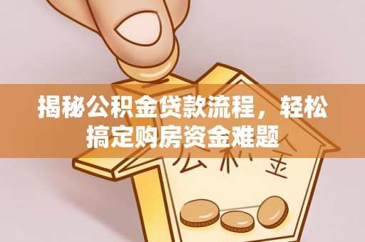 正宁揭秘公积金贷款流程，轻松搞定购房资金难题