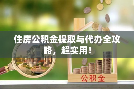 正宁住房公积金提取与代办全攻略，超实用！