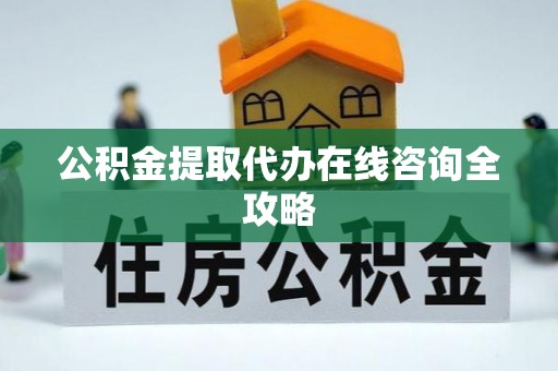 正宁公积金提取代办在线咨询全攻略