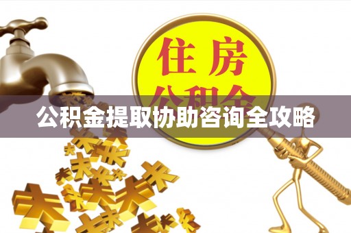 正宁公积金提取协助咨询全攻略