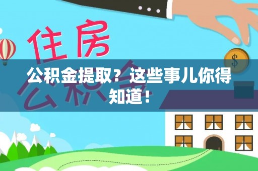 正宁公积金提取？这些事儿你得知道！