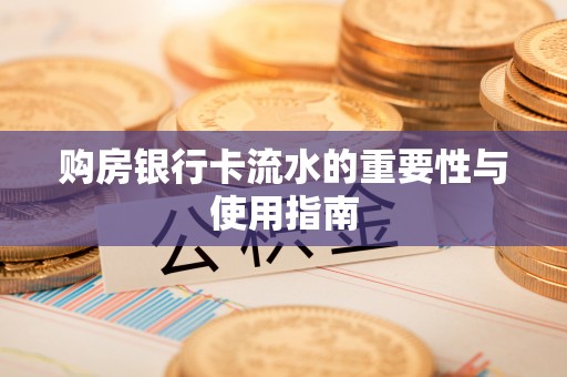 正宁购房银行卡流水的重要性与使用指南