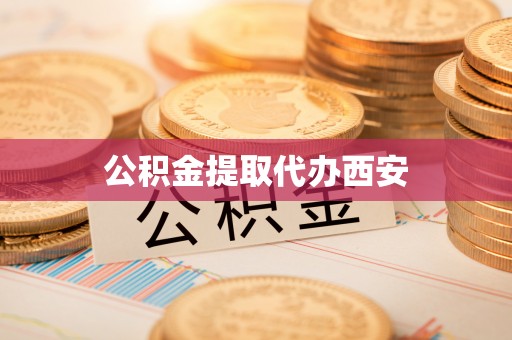 正宁公积金提取代办西安
